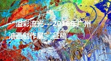 “溢彩流光---2016年广州油画创作展” 征稿