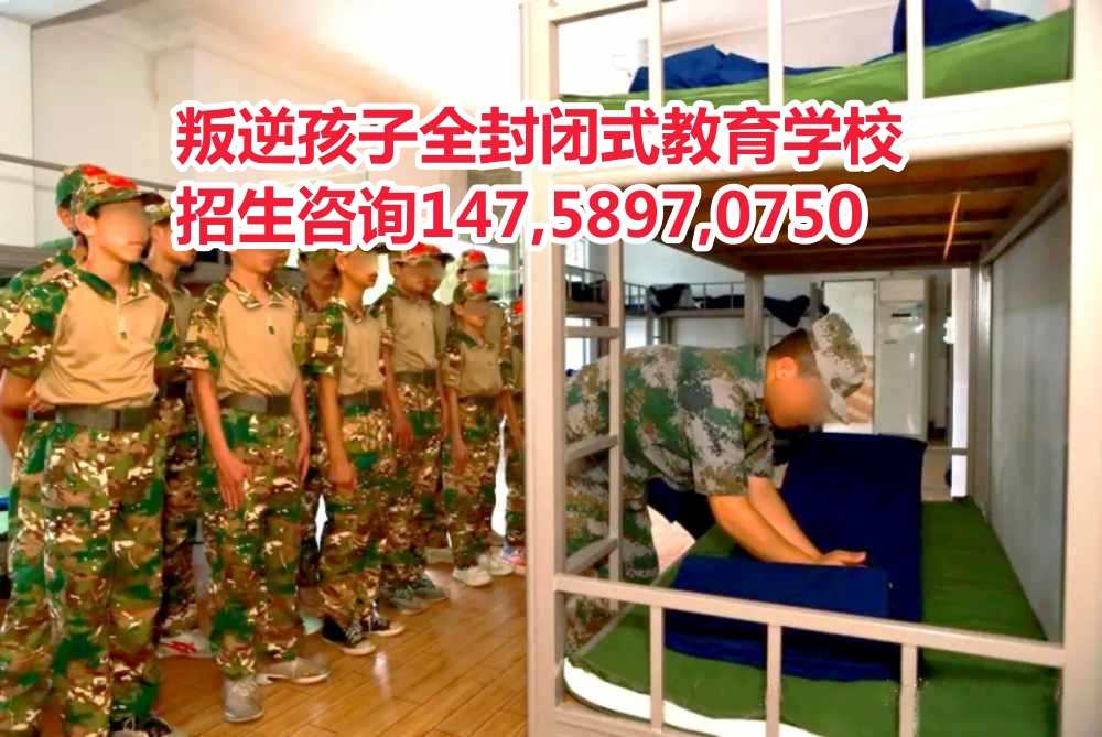 广东叛逆孩子教育学校招生电话14758970750